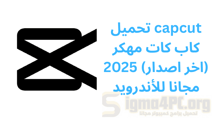 تحميل capcut كاب كات مهكر (اخر اصدار) 2025 مجانا للأندرويد