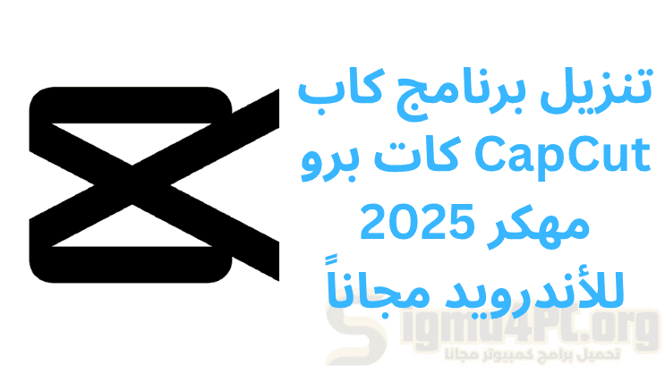 تنزيل برنامج كاب كات برو CapCut مهكر 2025 للأندرويد مجاناً